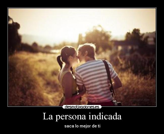 La persona indicada - saca lo mejor de ti