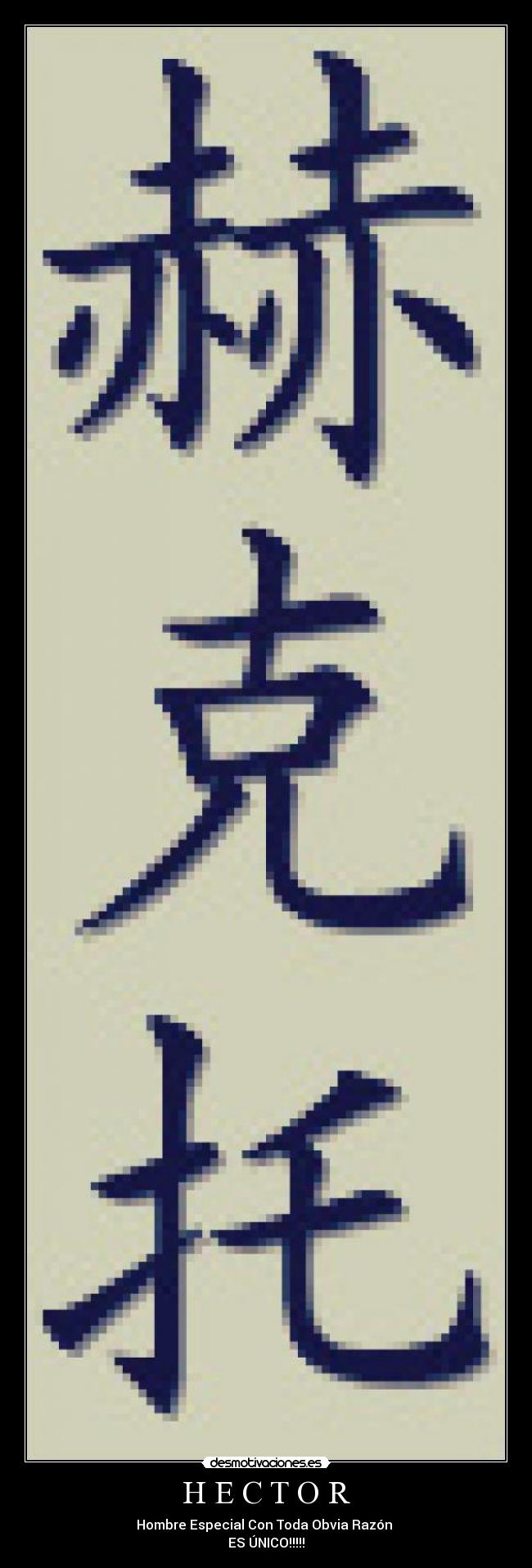 H E C T O R - Hombre Especial Con Toda Obvia Razón
ES ÚNICO!!!!!