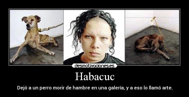 Habacuc - Dejó a un perro morir de hambre en una galería, y a eso lo llamó arte.