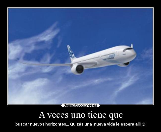 A veces uno tiene que - buscar nuevos horizontes... Quizás una nueva vida le espera allí :D!