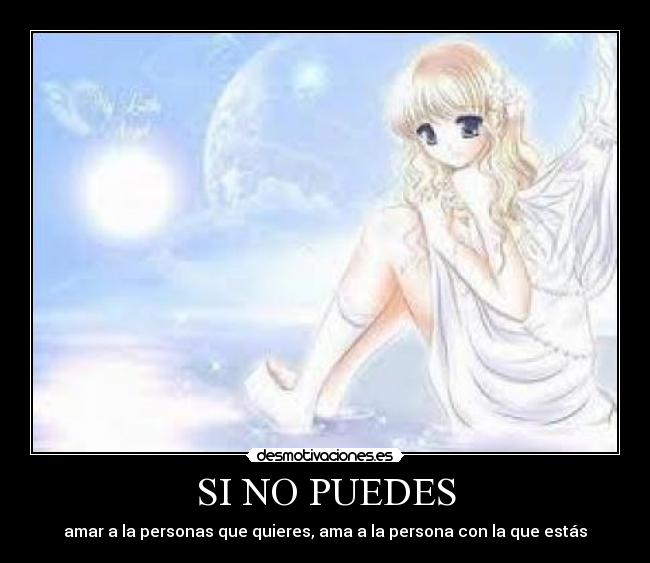 SI NO PUEDES - amar a la personas que quieres, ama a la persona con la que estás