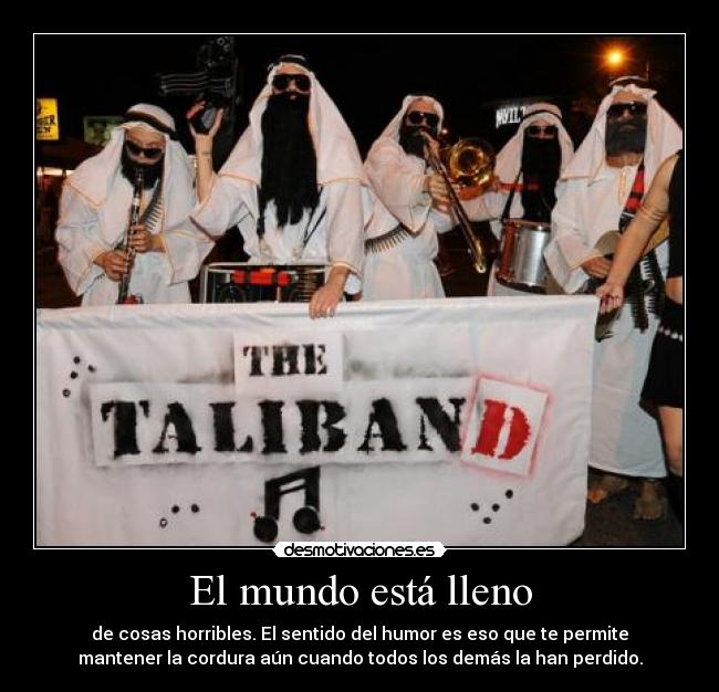 El mundo está lleno - de cosas horribles. El sentido del humor es eso que te permite
mantener la cordura aún cuando todos los demás la han perdido.