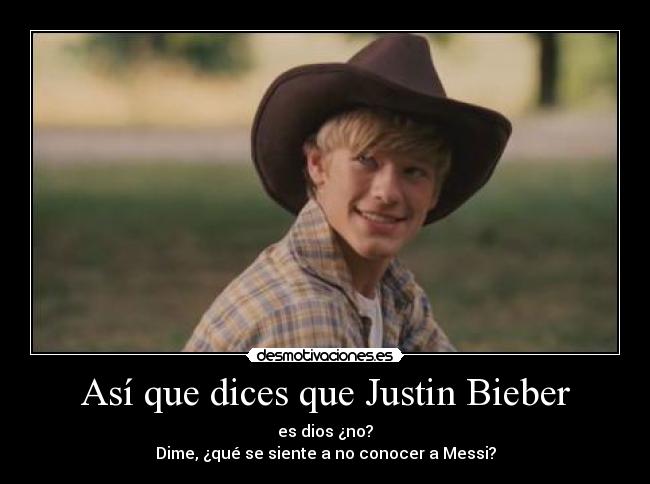 Así que dices que Justin Bieber -