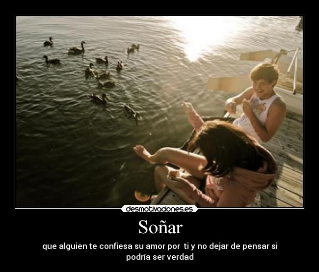 Soñar - que alguien te confiesa su amor por  ti y no dejar de pensar si podría ser verdad