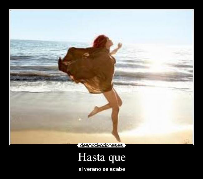 Hasta que - el verano se acabe