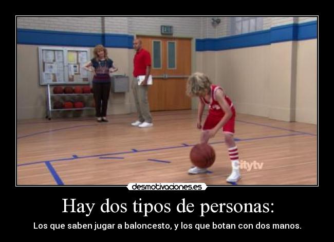 Hay dos tipos de personas: - Los que saben jugar a baloncesto, y los que botan con dos manos.