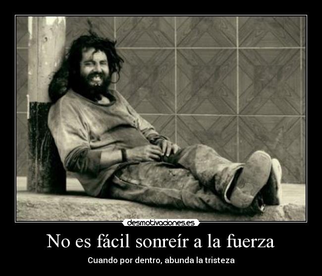 No es fácil sonreír a la fuerza - Cuando por dentro, abunda la tristeza