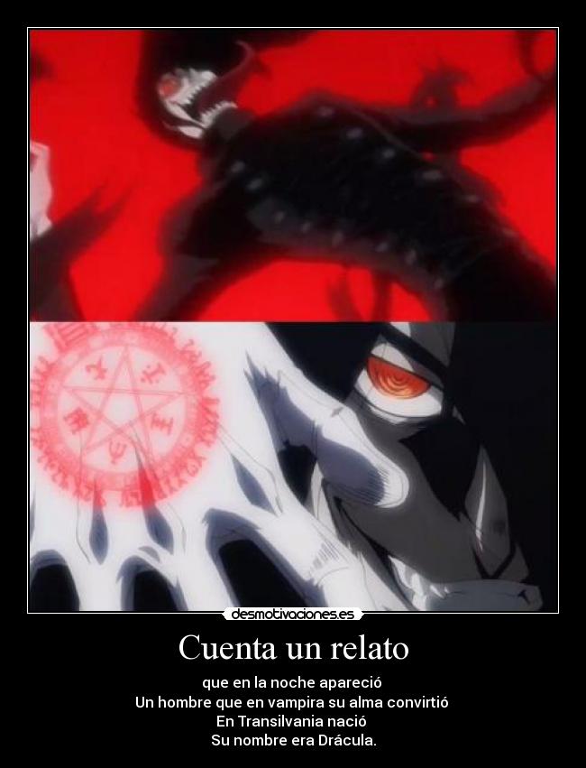 Cuenta un relato - que en la noche apareció 
Un hombre que en vampira su alma convirtió 
En Transilvania nació 
Su nombre era Drácula.