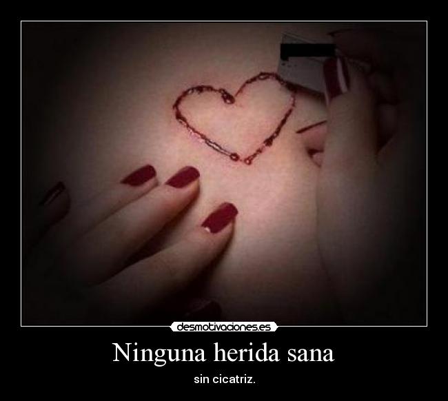 Ninguna herida sana - sin cicatriz.
