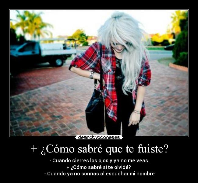 + ¿Cómo sabré que te fuiste? -