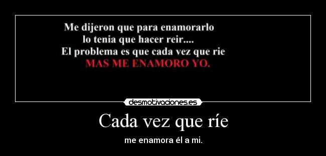 Cada vez que ríe - me enamora él a mi.