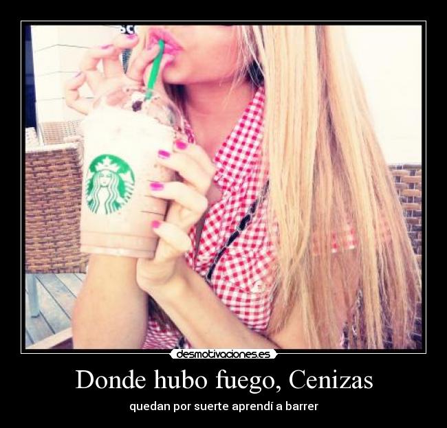 Donde hubo fuego, Cenizas - quedan por suerte aprendí a barrer