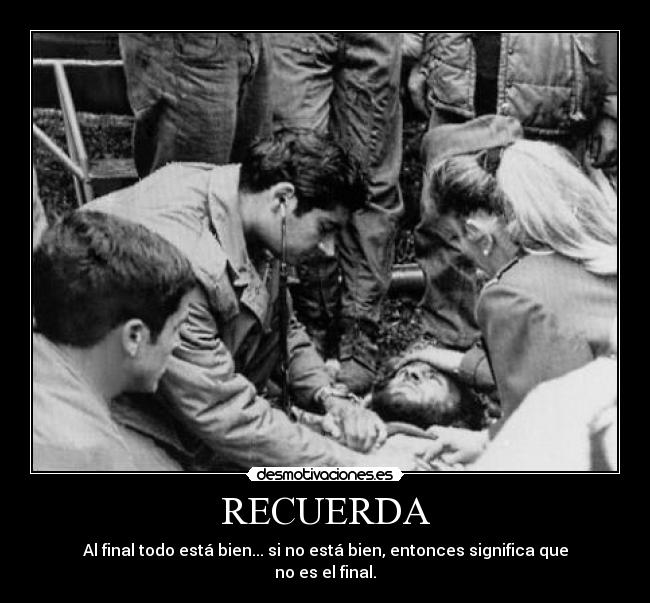 RECUERDA - Al final todo está bien... si no está bien, entonces significa que no es el final.