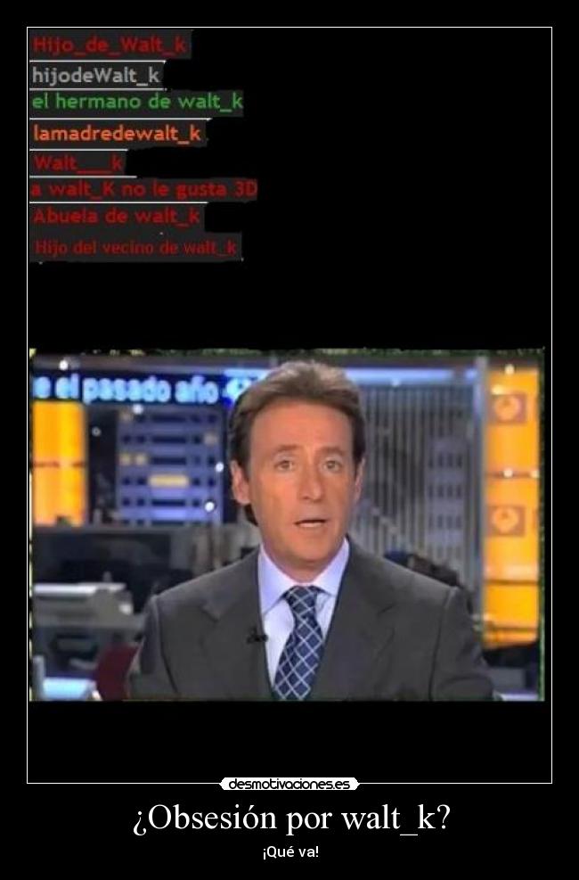 ¿Obsesión por walt_k? - ¡Qué va!