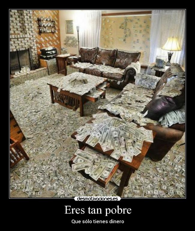 Eres tan pobre -