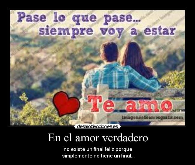 En el amor verdadero - no existe un final feliz porque
 simplemente no tiene un final...