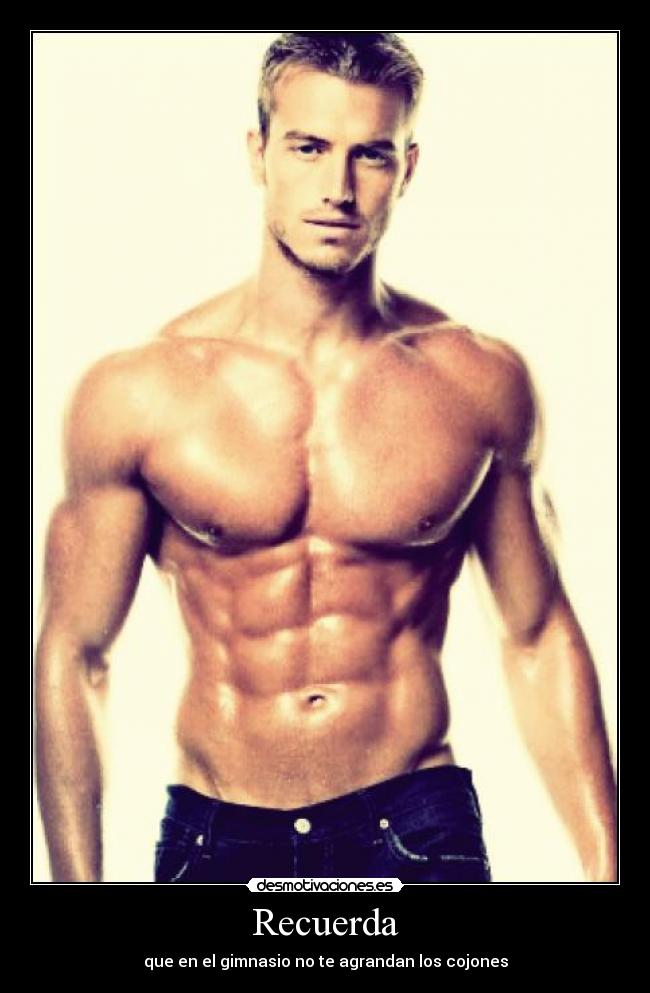 Recuerda - que en el gimnasio no te agrandan los cojones
