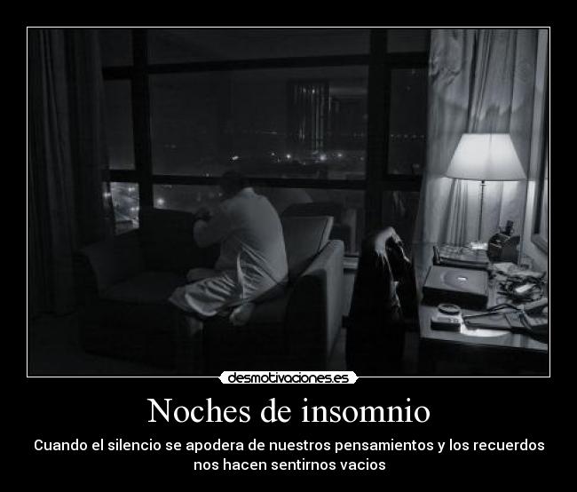 Noches de insomnio - Cuando el silencio se apodera de nuestros pensamientos y los recuerdos
nos hacen sentirnos vacios