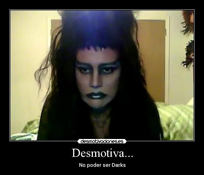 Desmotiva... - No poder ser Darks
