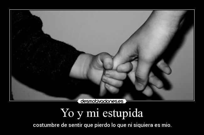 Yo y mi estupida -