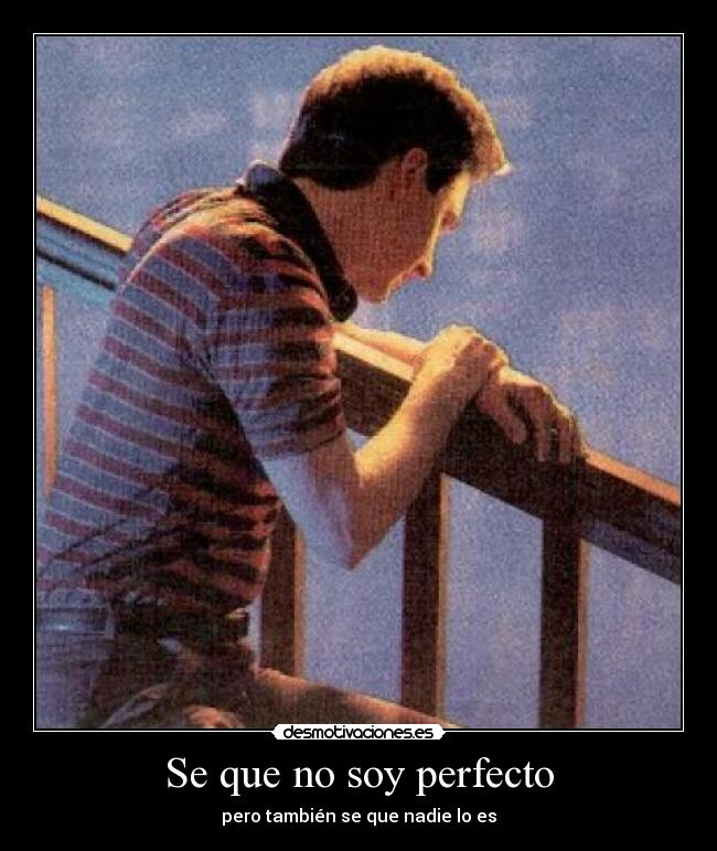 Se que no soy perfecto - pero también se que nadie lo es