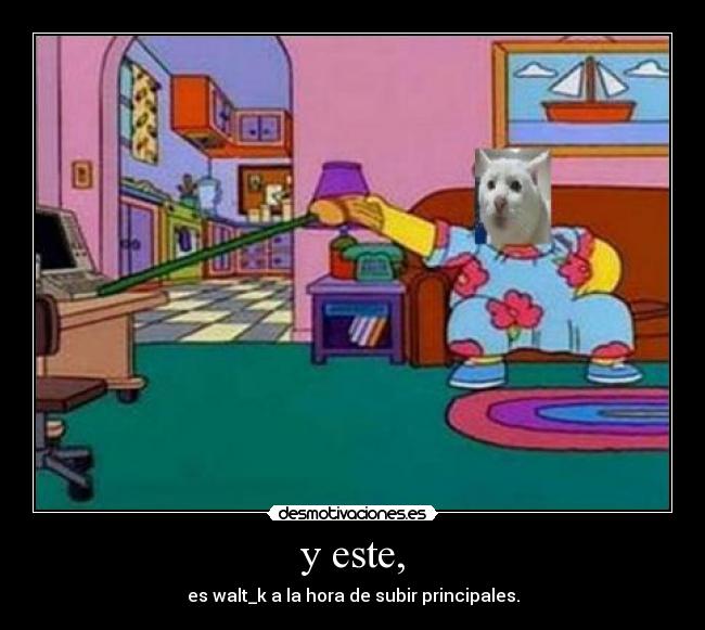 y este, - es walt_k a la hora de subir principales.