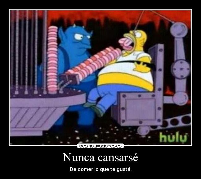 Nunca cansarsé - De comer lo que te gustá.