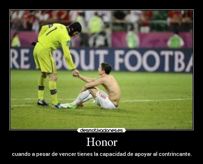 Honor - cuando a pesar de vencer tienes la capacidad de apoyar al contrincante.