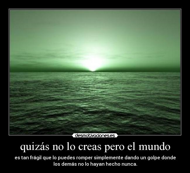 quizás no lo creas pero el mundo - 