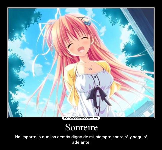 Sonreire - No importa lo que los demás digan de mi, siempre sonreiré y seguiré adelante.