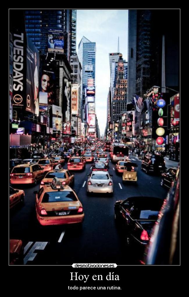 Hoy en día - todo parece una rutina.