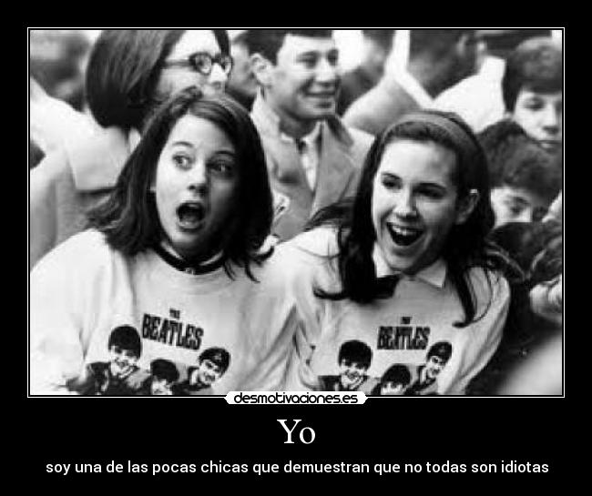 Yo - soy una de las pocas chicas que demuestran que no todas son idiotas