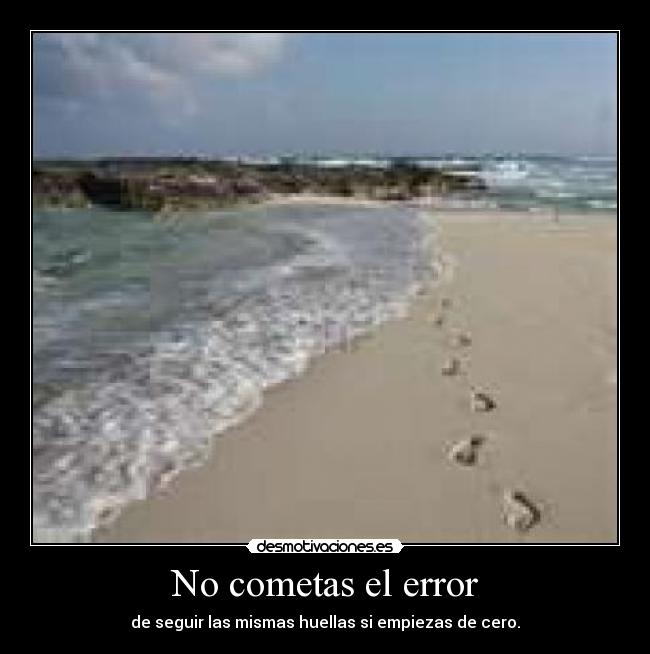 No cometas el error - de seguir las mismas huellas si empiezas de cero.