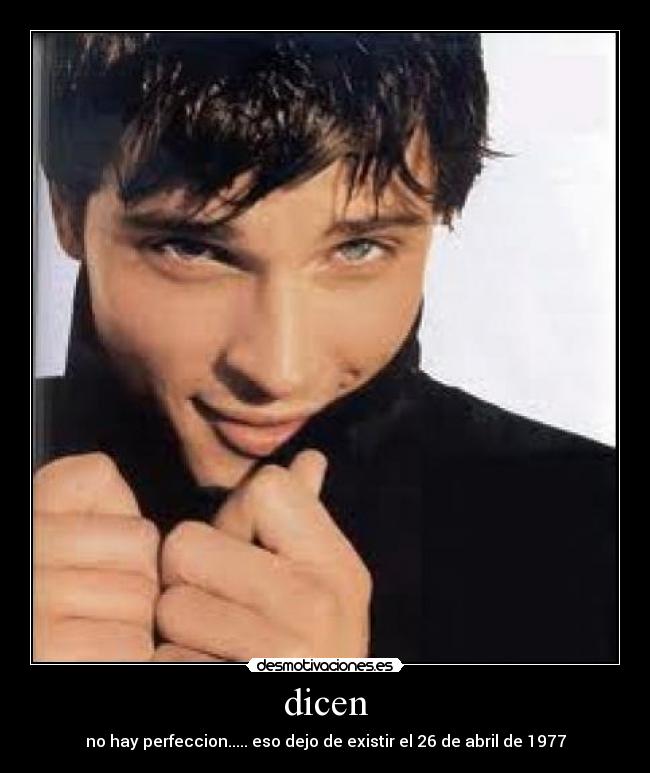 dicen - no hay perfeccion..... eso dejo de existir el 26 de abril de 1977