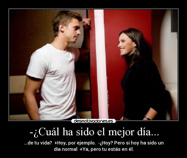 -¿Cuál ha sido el mejor día... -