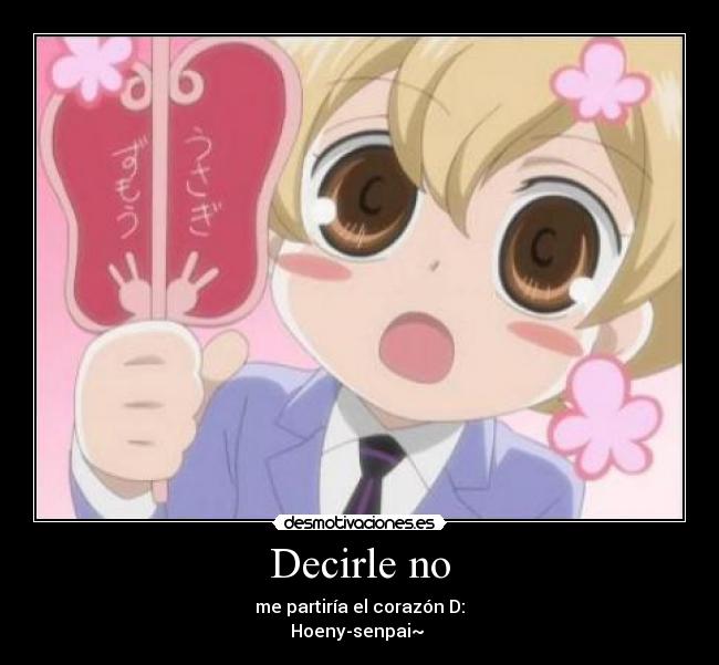 Decirle no - me partiría el corazón D:
Hoeny-senpai~ ♥