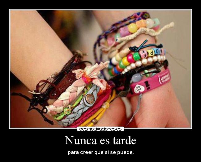 Nunca es tarde - para creer que si se puede.♥