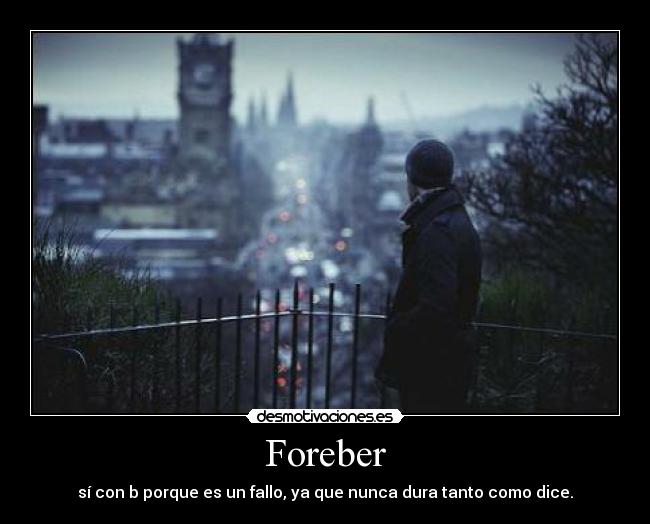 Foreber - sí con b porque es un fallo, ya que nunca dura tanto como dice.