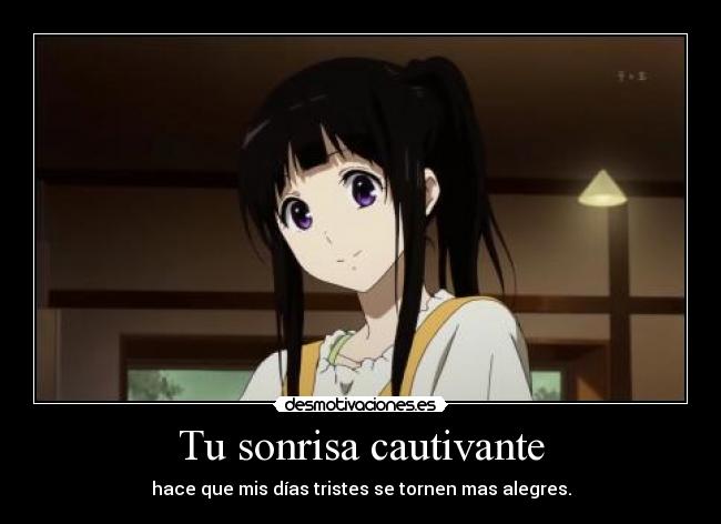 Tu sonrisa cautivante - hace que mis días tristes se tornen mas alegres.