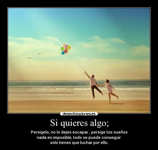 Si quieres algo; -
