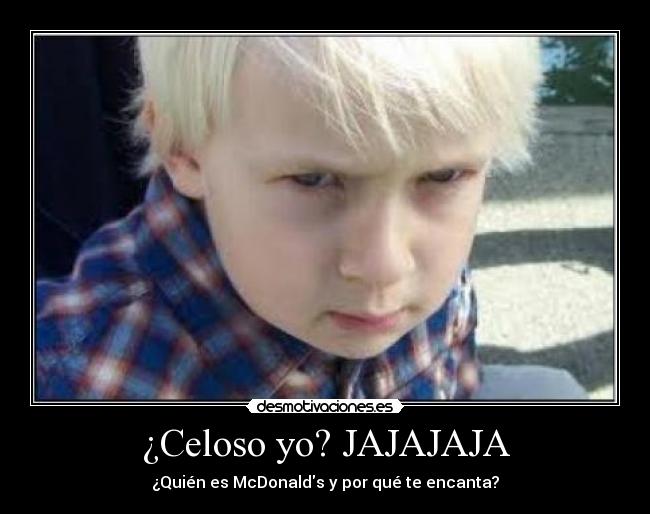 ¿Celoso yo? JAJAJAJA - ¿Quién es McDonalds y por qué te encanta?