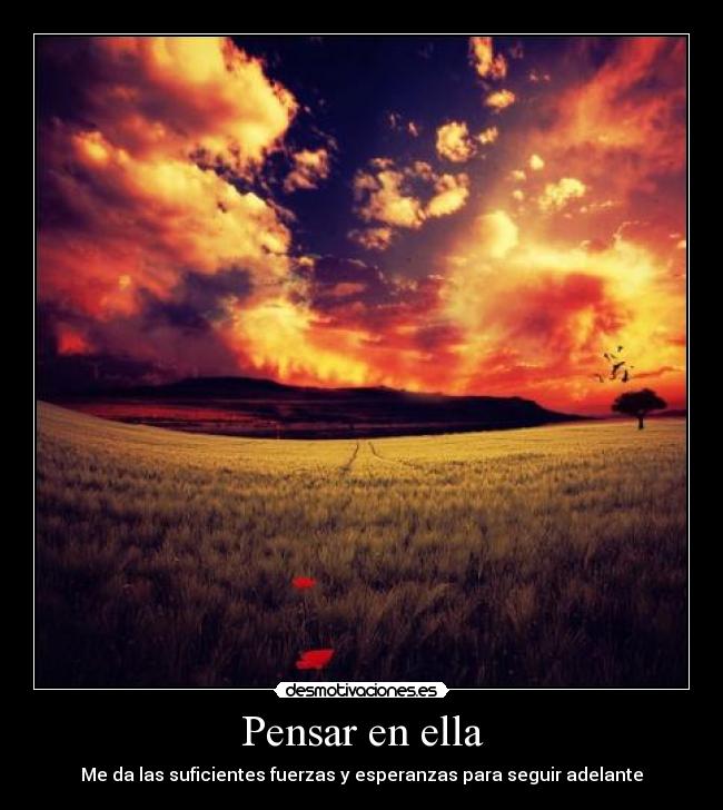 Pensar en ella - Me da las suficientes fuerzas y esperanzas para seguir adelante