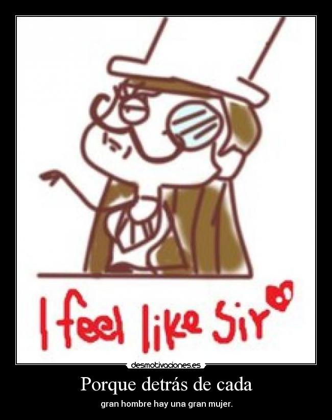 Porque detrás de cada - gran hombre hay una gran mujer.
