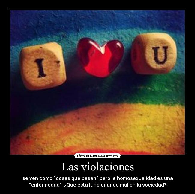 Las violaciones - se ven como cosas que pasan pero la homosexualidad es una
enfermedad  ¿Que esta funcionando mal en la sociedad?