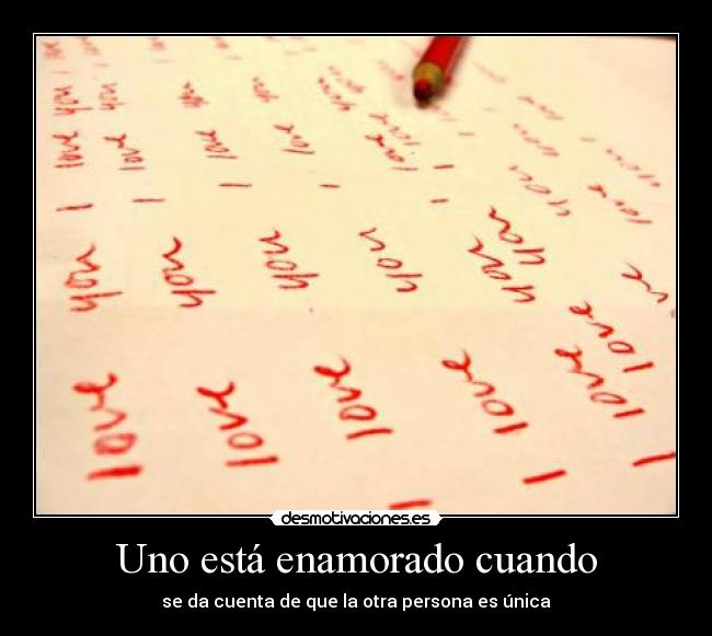 Uno está enamorado cuando - se da cuenta de que la otra persona es única
