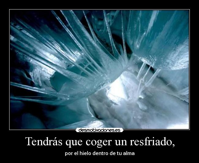 Tendrás que coger un resfriado, - 