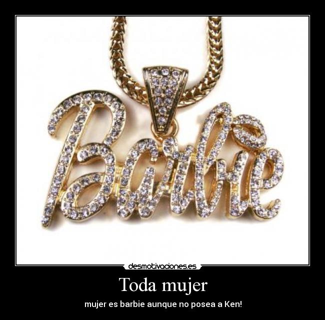 Toda mujer - mujer es barbie aunque no posea a Ken!