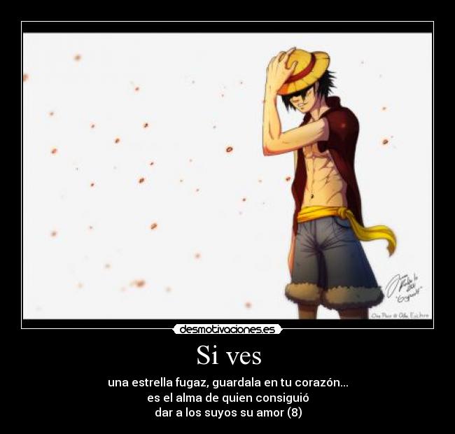 Si ves - una estrella fugaz, guardala en tu corazón...
es el alma de quien consiguió
dar a los suyos su amor (8)