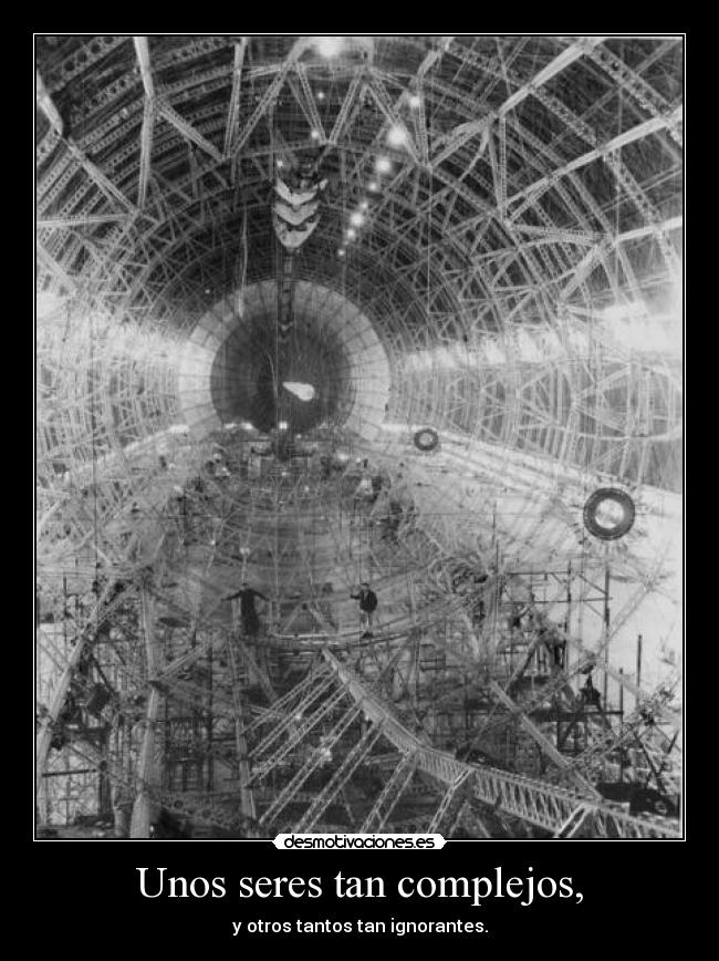Unos seres tan complejos, -