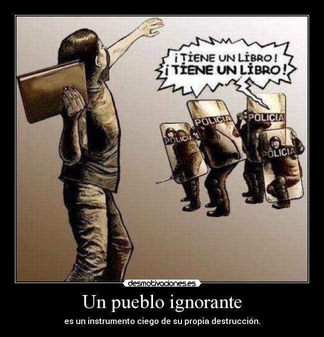 Un pueblo ignorante - es un instrumento ciego de su propia destrucción.